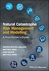 Natural Catastrophe Risk Management and Modelling: A Practitioner's Guide
