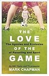 The Love of the Game: Parenthood, Sport and Me The Love of the Game: Parenthood, Sport and Me