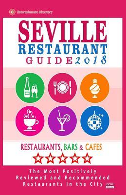 Seville Restaurant Guide 2018: Best Rated Restaurants in Seville, Spain - 500 Restaurants, Bars and Cafés recommended for Visitors, 2018