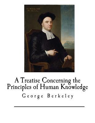 A Treatise Concerning the Principles of Human Knowledge: George Berkeley