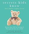 Secrets Kids Know…that Adults Oughta Learn by Allen Klein