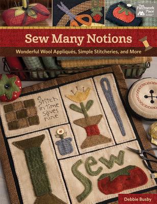 Sew Many Notions: Wonderful Wool Appliqués, Simple Stitcheries, and More (Paperback)