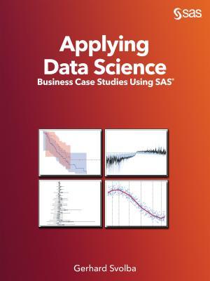 Applying Data Science: Business Case Studies Using SAS (Paperback)