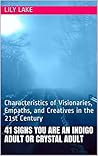 41 Signs You Are An Indigo Adult or Crystal Adult: Characteristics of Visionaries, Empaths, and Creatives in the 21st Century