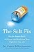 The Salt Fix: Why the Experts Got It All Wrong--and How Eating More Might Save Your Life