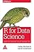 R for Data Science: Import, Tidy, Transform, Visualize, and Model Data