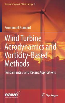 Wind Turbine Aerodynamics and Vorticity-Based Methods: Fundamentals and Recent Applications (Research Topics in Wind Energy, 7)