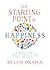 The Starting Point of Happiness: An Inspiring Guide to Positive Living with Faith, Love, and Courage