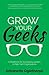 Grow Your Geeks: A Handbook for Developing Leaders in High-Tech Organisations