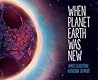 When Planet Earth Was New by James Gladstone