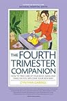The Fourth Trimester Companion: How to Take Care of Your Body, Mind, and Family as You Welcome Your New Baby