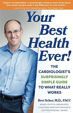 Your Best Health Ever!: The Cardiologist's Surprisingly Simple Guide to What Really Works (Kindle Edition)