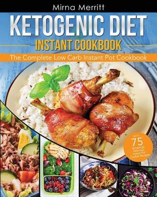 Ketogenic Diet Instant Pot Cookbook: The Complete Low Carb Instant Pot Cookbook - with 75 Amazingly Delicious Instant Pot Cooker Recipes