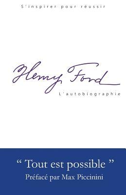 Henry Ford - L'Autobiographie: Tout est possible (Henry Ford, Thomas Edison : une amitié légendaire) (French Edition)