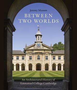 Between Two Worlds: An Architectural History of Emmanuel College, Cambridge