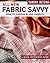 All New Fabric Savvy: How to Choose & Use Fabrics