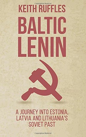 Baltic Lenin: A journey into Estonia, Latvia and Lithuania's Soviet past (Paperback)