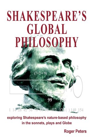 Shakespeare’s Global Philosophy: Exploring Shakespeare’s Nature-Based Philosophy in His Sonnets, Plays and Globe