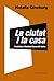 La ciutat i la casa by Natalia Ginzburg