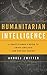 Humanitarian Intelligence: A Practitioner's Guide to Crisis Analysis and Project Design (Security and Professional Intelligence Education Series)