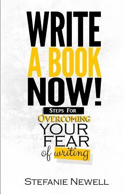 Write A Book Now!: Steps For Overcoming Your Fear of Writing