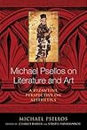 Michael Psellos on Literature and Art: A Byzantine Perspective on Aesthetics (Michael Psellos in Translation) Michael Psellos on Literature and Art: A Byzantine Perspective on Aesthetics (Michael Psellos in Translation)