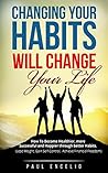 Book cover for Habits: Changing Your Habits Will Change Your Life. How To Become Healthier, More Successful And Happier Through Better Habits