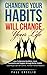 Habits: Changing Your Habits Will Change Your Life. How To Become Healthier, More Successful And Happier Through Better Habits
