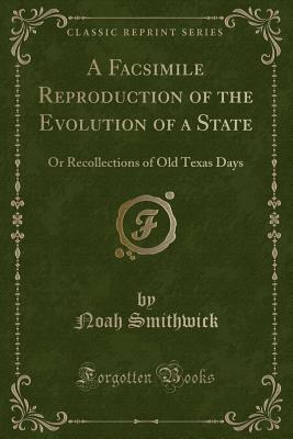 A Facsimile Reproduction of the Evolution of a State: Or Recollections of Old Texas Days (Classic Reprint)