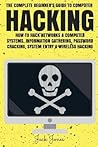 Hacking: The Complete Beginner’s Guide To Computer Hacking: How To Hack Networks and Computer Systems, Information Gathering, Password Cracking, ... Online anonymity, IP Address, Privacy)