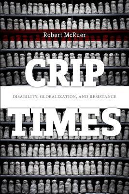 Crip Times: Disability, Globalization, and Resistance (Crip, 1)