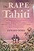 The rape of Tahiti: A typical Nineteenth-Century colonial venture wherein several European powers with their iron, pox, creed, commerce, and cannon ... in the South Pacific Ocean (The Ring of fire)