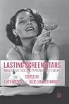 Lasting Screen Stars: Images that Fade and Personas that Endure Lasting Screen Stars: Images that Fade and Personas that Endure