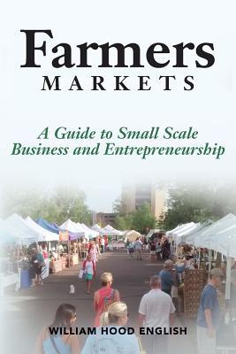 Farmers Markets: A Guide to Small Scale Business And Entrepreneurship (Paperback)