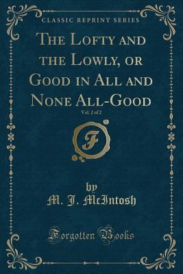 The Lofty and the Lowly, or Good in All and None All-Good, Vol. 2 of 2 (Classic Reprint)