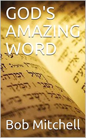 GOD'S AMAZING WORD: Incredible Discoveries Within the Bible Proving a Divine Author Beyond Time and Space (Kindle Edition)