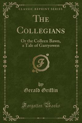 The Collegians: Or the Colleen Bawn, a Tale of Garryowen