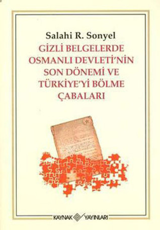Gizli Belgelerde Osmanlı Devleti'nin Son Dönemi ve Türkiye'yi Bölme Çabaları