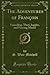 The Adventures of François: Foundling, Thief, Juggler, and Fencing Master (Classic Reprint)