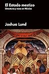 El estado mestizo: Literatura y raza en México (Ensayo general) (Spanish Edition) El estado mestizo: Literatura y raza en México (Ensayo general) (Spanish Edition)
