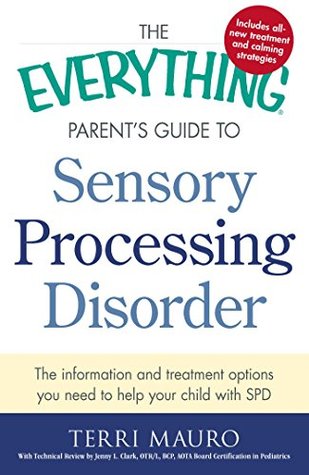 The Everything Parent's Guide to Sensory Processing Disorder: The Information and Treatment Options You Need to Help Your Child with SPD (Everything® Series)