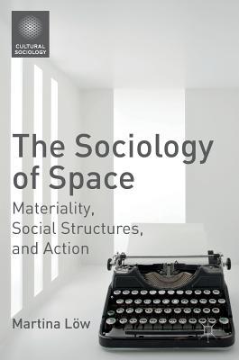 The Sociology of Space: Materiality, Social Structures, and Action (Cultural Sociology)