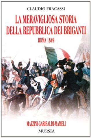 La meravigliosa storia della repubblica dei briganti: Roma 1849, Mazzini, Garibaldi, Mameli (Paperback)