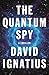 The Quantum Spy by David Ignatius