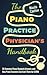 The Piano Practice Physician's Handbook: 32 Common Piano Student Ailments and How Piano Teachers Can Cure Them for GOOD (Books for music teachers)