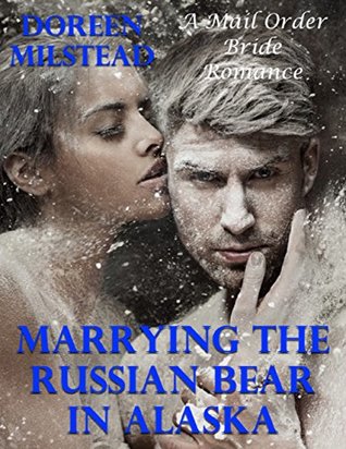 Marrying the Russian Bear In Alaska: A Mail Order Bride Romance (Kindle Edition)