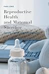 Reproductive Health and Maternal Sacrifice: Women, Choice and Responsibility
