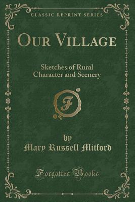 Our Village: Sketches of Rural Character and Scenery