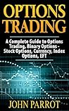 Options Trading: A Complete Guide to Options Trading, Binary Options - Stock Options, Currency, Index Options, EFT (Penny Stocks Book 1)