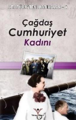 Çağdaş Cumhuriyet Kadını / Atatürk’ten Hatıralar 4